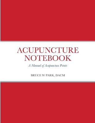 Acupuncture Notebook - Bruce W Park