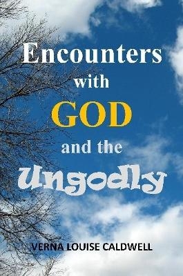 Encounters with God and the Ungodly - Verna Louise Caldwell