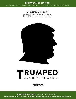 TRUMPED (An Alternative Musical) Part Two Performance Edition, Amateur One Performance - Ben Fletcher