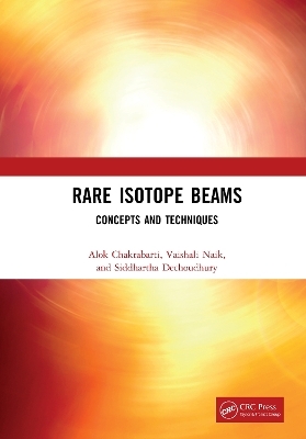 Rare Isotope Beams - Alok Chakrabarti, Vaishali Naik, Siddhartha Dechoudhury