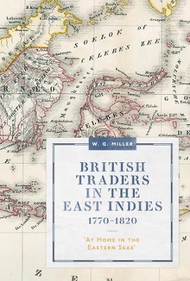 British Traders in the East Indies, 1770-1820 - W. G. Miller