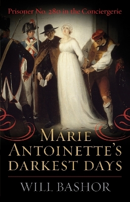 Marie Antoinette's Darkest Days - Will Bashor