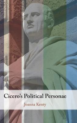 Cicero's Political Personae - Joanna Kenty