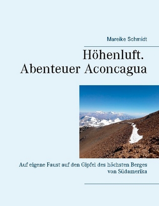 Höhenluft. Abenteuer Aconcagua - Mareike Schmidt