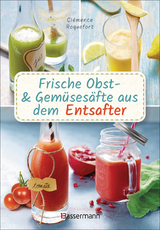 Obst- und Gemüsesäfte aus dem Entsafter. 111 Rezepte für Gesundheit, Energie und gute Laune, für Erfrischungs-, Power- und Detoxdrinks zum Fasten und Entschlacken - Clémence Roquefort