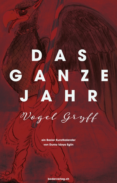 Das ganze Jahr "Vogel Gryff" - ein Basler Kunstkalender - Dunia Idoya Eglin