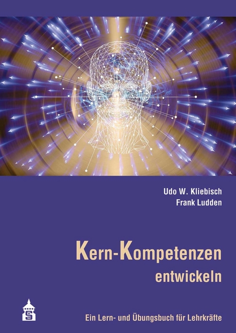Kern-Kompetenzen entwickeln - Udo W. Kliebisch, Frank Ludden