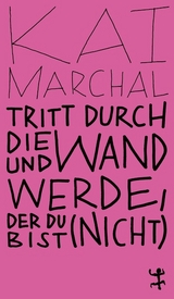 Tritt durch die Wand und werde, der du (nicht) bist - Kai Marchal