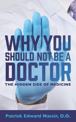 Why You Should Not Be A Doctor - Patrick Edward Nassir Do