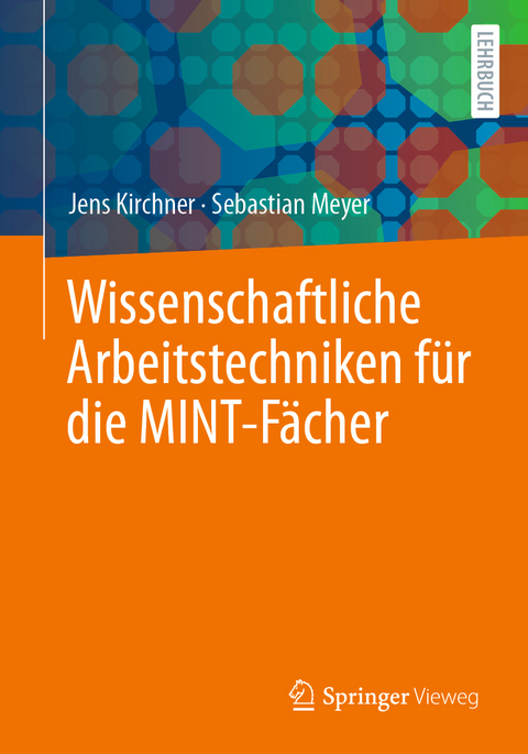 Wissenschaftliche Arbeitstechniken für die MINT-Fächer - Jens Kirchner, Sebastian Meyer