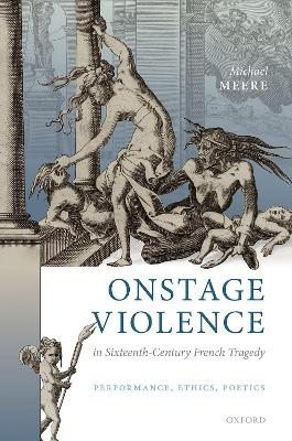 Onstage Violence in Sixteenth-Century French Tragedy - Michael Meere