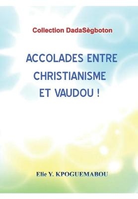 Accolades Entre Christianisme Et Vaudou! - Elie Y Kpoguemabou