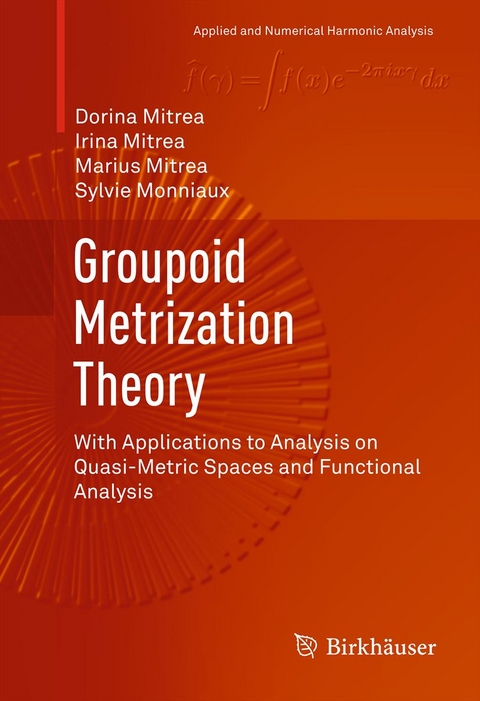 Groupoid Metrization Theory -  Dorina Mitrea,  Irina Mitrea,  Marius Mitrea,  Sylvie Monniaux