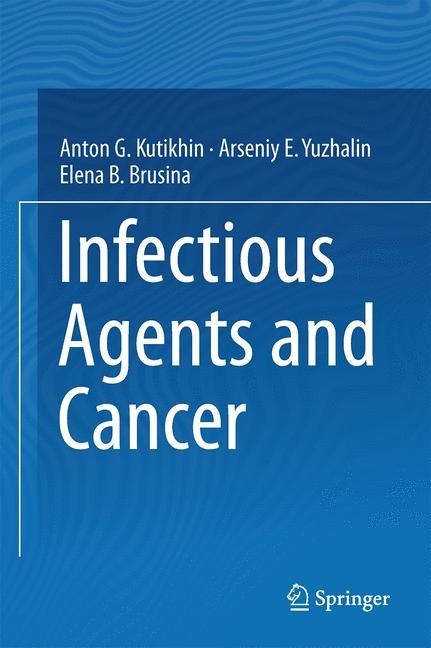 Infectious Agents and Cancer - Anton G. Kutikhin, Arseniy E. Yuzhalin, Elena B. Brusina