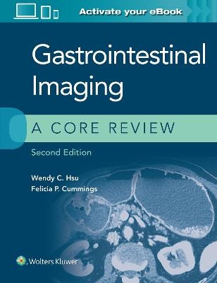 Gastrointestinal Imaging: A Core Review - Wendy C. Hsu, Felicia P. Cummings