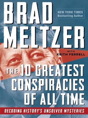 The 10 Greatest Conspiracies of All Time - Brad Meltzer, Keith Ferrell