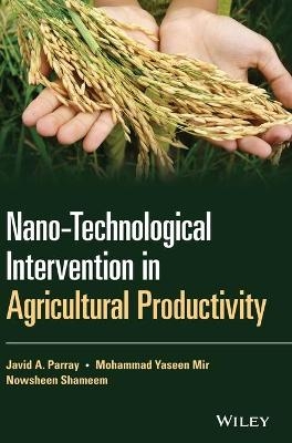 Nano-Technological Intervention in Agricultural Productivity - Javid A. Parray, Mohammad Yaseen Mir, Nowsheen Shameem