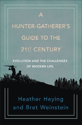 A Hunter-gatherer's Guide To The 21st Century - Heather Heying, Bret Weinstein