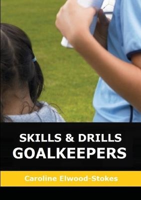 Skills and Drills Goalkeepers - Caroline Elwood-Stokes