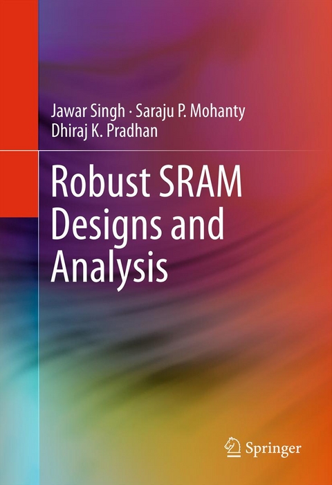 Robust SRAM Designs and Analysis -  Saraju P. Mohanty,  Dhiraj K. Pradhan,  Jawar Singh