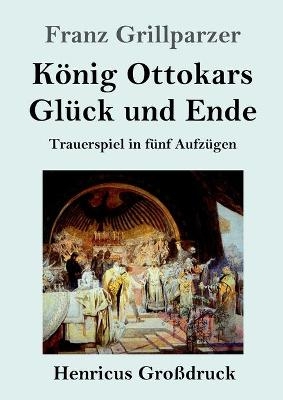 König Ottokars Glück und Ende (Großdruck) - Franz Grillparzer