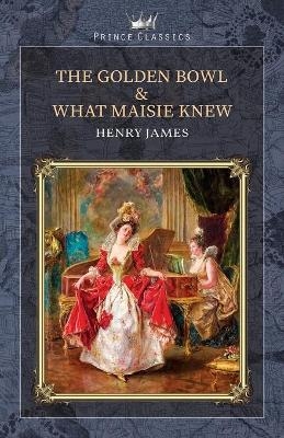 The Golden Bowl & What Maisie Knew - Henry James