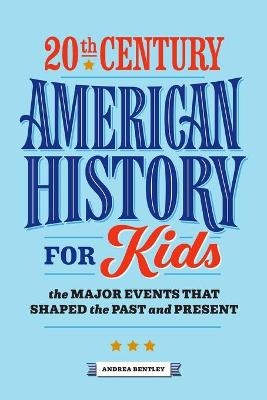 20th Century American History for Kids - Andrea Bentley