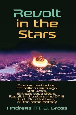 Revolt in the Stars - Dinosaur extinction 66 million years ago, Star Wars, Galactic coup d'état, Revolt in the stars and OT III by L. Ron Hubbard, all the same history! - Andreas M B Gross