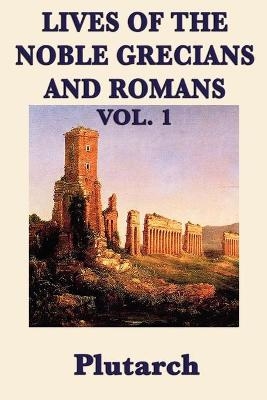 Lives of the Noble Grecians and Romans Vol. 1 -  Plutarch, Plutarch Plutarch
