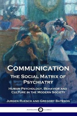 Communication, the Social Matrix of Psychiatry - Jurgen Ruesch, Gregory Bateson