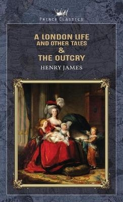 A London Life, and Other Tales & The Outcry - Henry James