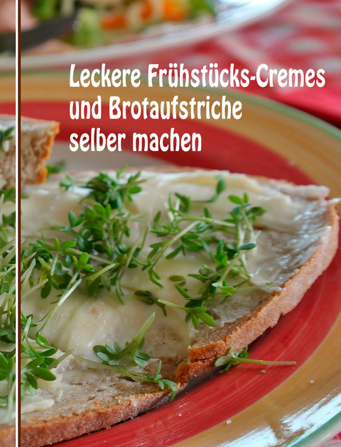 Leckere Frühstücks-Cremes und Brotaufstriche selber machen - Anne Graves