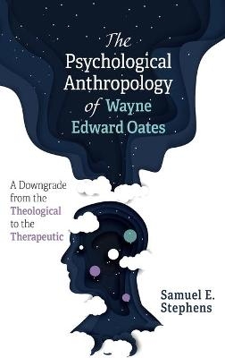The Psychological Anthropology of Wayne Edward Oates - Samuel E Stephens