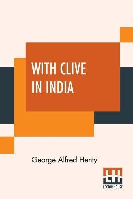With Clive In India - George Alfred Henty