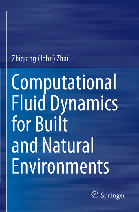 Computational Fluid Dynamics for Built and Natural Environments - Zhiqiang (John) Zhai