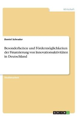 Besonderheiten und FÃ¶rdermÃ¶glichkeiten der Finanzierung von InnovationsaktivitÃ¤ten in Deutschland - Daniel Schrader