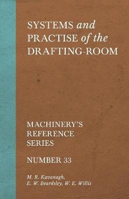 Systems and Practise of the Drafting-Room - Machinery's Reference Series - Number 33 - M R Kavanagh, E W Beardsley