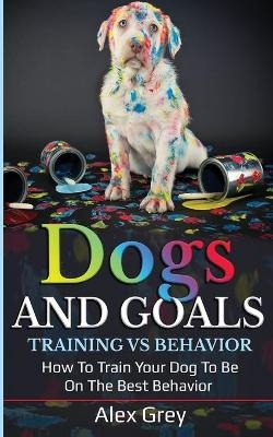 DOGS AND GOALS TRAINING VS BEHAVIOR - Alex Grey