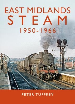 East Midlands Steam 1950 - 1966 - Peter Tuffrey