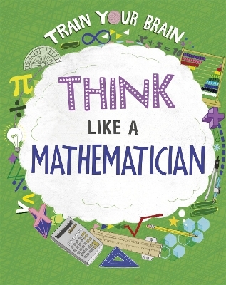Train Your Brain: Think Like a Mathematician - Alex Woolf