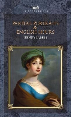 Partial Portraits & English Hours - Henry James