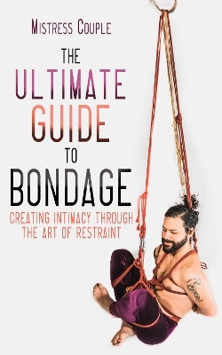 The Ultimate Guide to Bondage - Mistress Couple