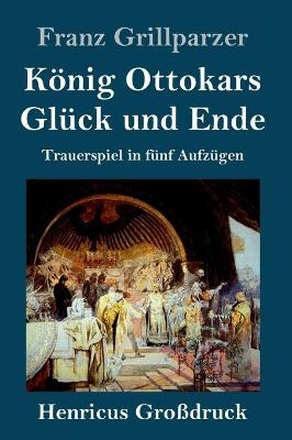 KÃ¶nig Ottokars GlÃ¼ck und Ende (GroÃdruck) - Franz Grillparzer