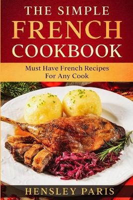 The Simple French Cookbook - Paris Hensley