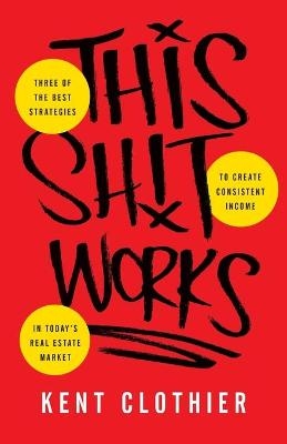 This Sh*t Works - Kent Clothier