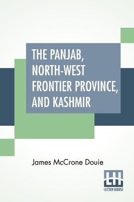 The Panjab, North-West Frontier Province, And Kashmir - James McCrone Douie