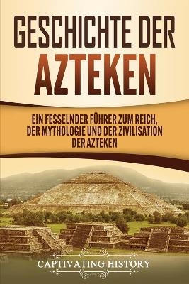 Geschichte der Azteken - Captivating History