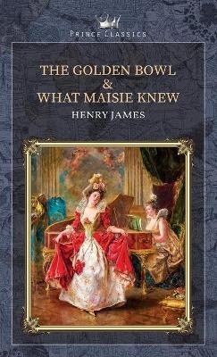 The Golden Bowl & What Maisie Knew - Henry James
