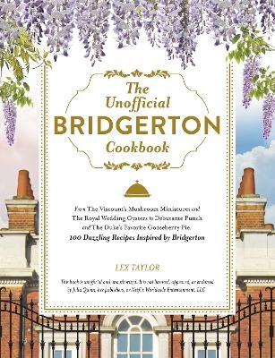 The Unofficial Bridgerton Cookbook - Lex Taylor