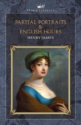 Partial Portraits & English Hours - Henry James